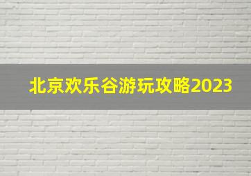 北京欢乐谷游玩攻略2023