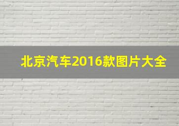 北京汽车2016款图片大全