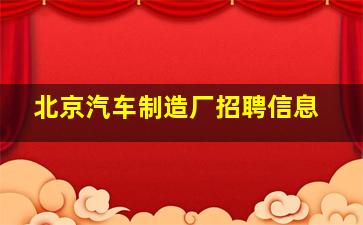 北京汽车制造厂招聘信息