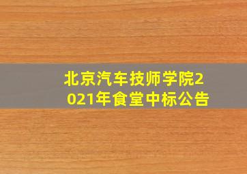 北京汽车技师学院2021年食堂中标公告