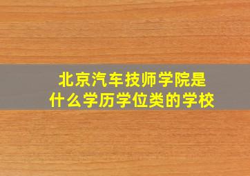 北京汽车技师学院是什么学历学位类的学校