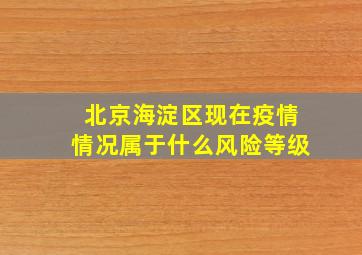 北京海淀区现在疫情情况属于什么风险等级