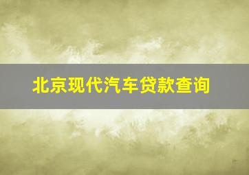 北京现代汽车贷款查询