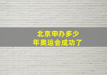 北京申办多少年奥运会成功了