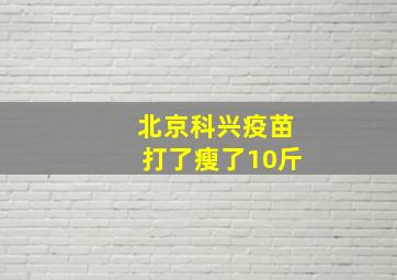 北京科兴疫苗打了瘦了10斤