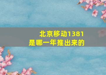 北京移动1381是哪一年推出来的