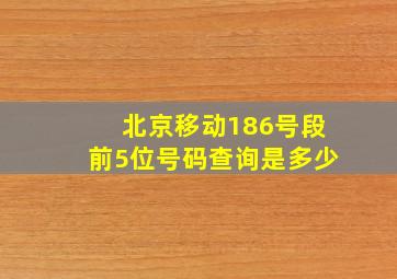 北京移动186号段前5位号码查询是多少