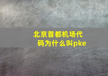 北京首都机场代码为什么叫pke