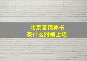 北京首钢林书豪什么时候上场