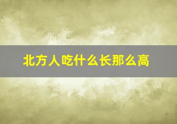 北方人吃什么长那么高