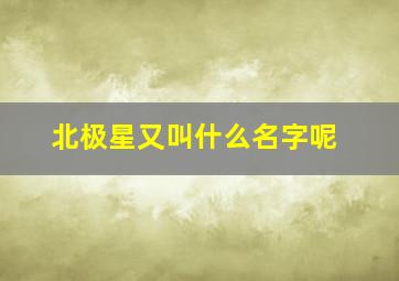 北极星又叫什么名字呢