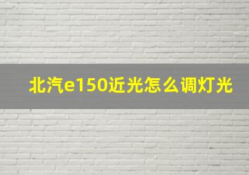 北汽e150近光怎么调灯光