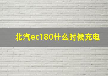 北汽ec180什么时候充电