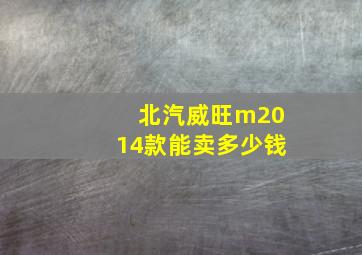 北汽威旺m2014款能卖多少钱