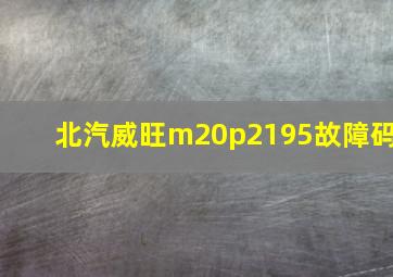 北汽威旺m20p2195故障码