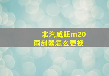 北汽威旺m20雨刮器怎么更换