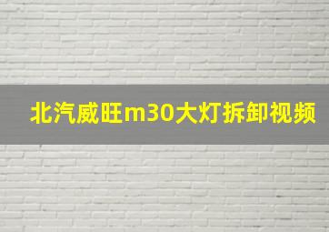 北汽威旺m30大灯拆卸视频