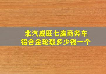 北汽威旺七座商务车铝合金轮毂多少钱一个