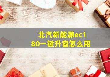 北汽新能源ec180一键升窗怎么用