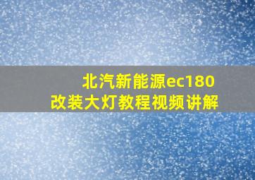 北汽新能源ec180改装大灯教程视频讲解