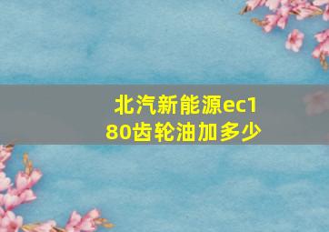 北汽新能源ec180齿轮油加多少