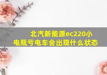 北汽新能源ec220小电瓶亏电车会出现什么状态