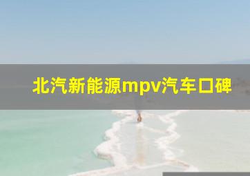 北汽新能源mpv汽车口碑