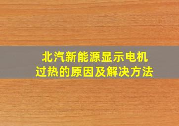 北汽新能源显示电机过热的原因及解决方法