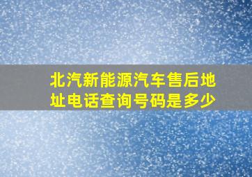 北汽新能源汽车售后地址电话查询号码是多少