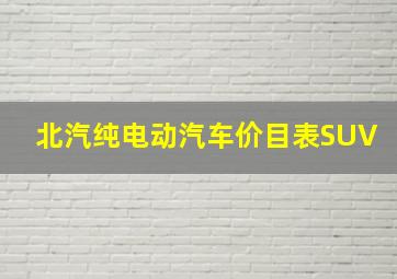 北汽纯电动汽车价目表SUV