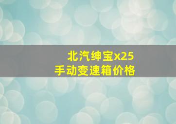 北汽绅宝x25手动变速箱价格