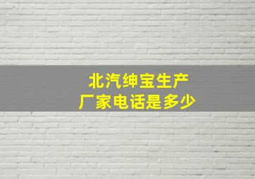 北汽绅宝生产厂家电话是多少