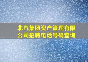 北汽集团资产管理有限公司招聘电话号码查询