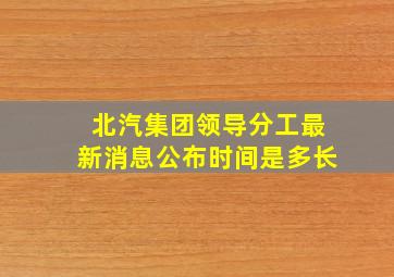 北汽集团领导分工最新消息公布时间是多长