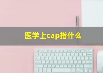 医学上cap指什么