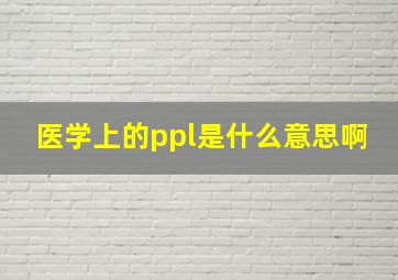 医学上的ppl是什么意思啊