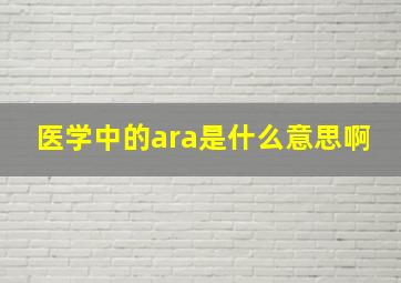 医学中的ara是什么意思啊