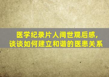 医学纪录片人间世观后感,谈谈如何建立和谐的医患关系