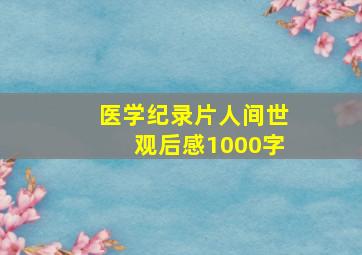 医学纪录片人间世观后感1000字