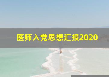 医师入党思想汇报2020