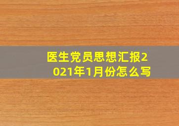 医生党员思想汇报2021年1月份怎么写