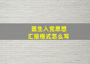 医生入党思想汇报格式怎么写