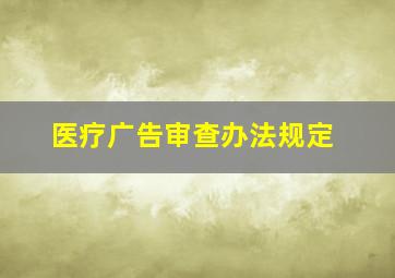 医疗广告审查办法规定