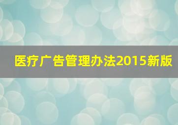 医疗广告管理办法2015新版