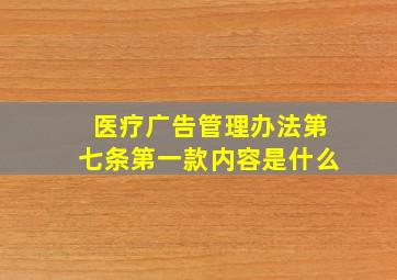 医疗广告管理办法第七条第一款内容是什么