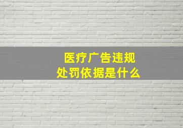 医疗广告违规处罚依据是什么