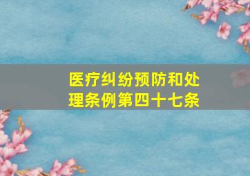 医疗纠纷预防和处理条例第四十七条