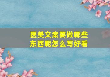 医美文案要做哪些东西呢怎么写好看