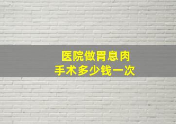 医院做胃息肉手术多少钱一次