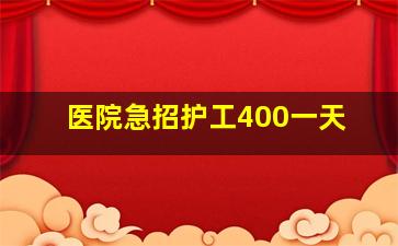 医院急招护工400一天